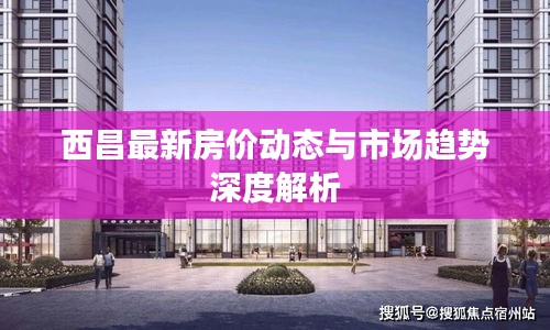 西昌最新房價動態(tài)與市場趨勢深度解析