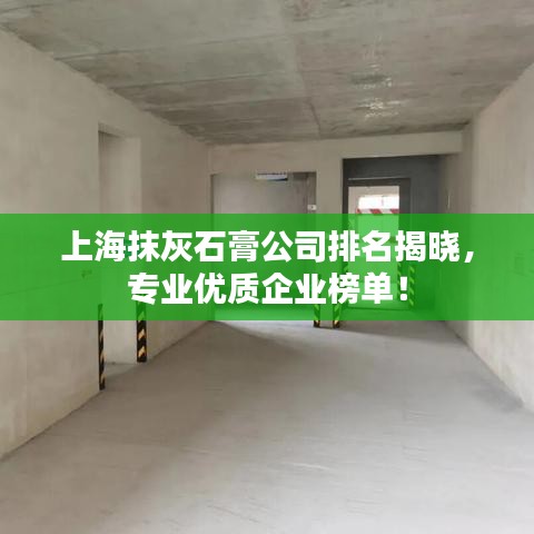 上海抹灰石膏公司排名揭曉，專業(yè)優(yōu)質(zhì)企業(yè)榜單！