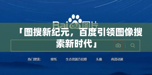「圖搜新紀(jì)元，百度引領(lǐng)圖像搜索新時(shí)代」