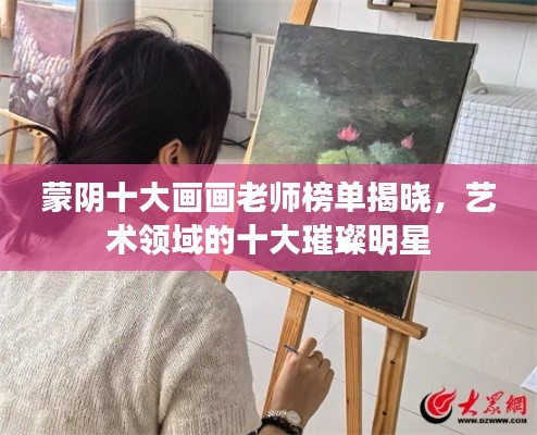 蒙陰十大畫(huà)畫(huà)老師榜單揭曉，藝術(shù)領(lǐng)域的十大璀璨明星