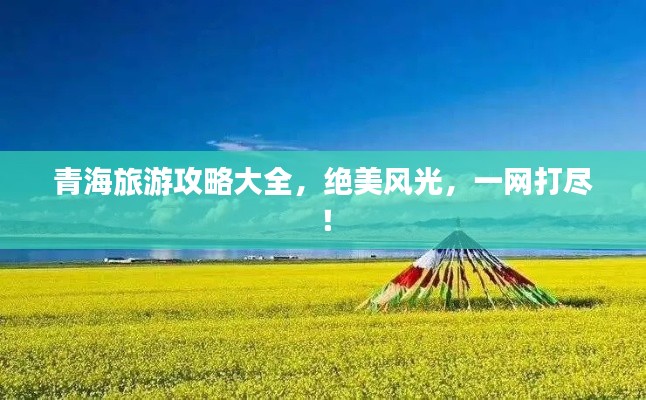 青海旅游攻略大全，絕美風(fēng)光，一網(wǎng)打盡！
