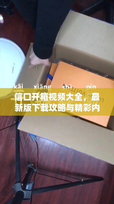 信口開箱視頻大全，最新版下載攻略與精彩內(nèi)容搶先看