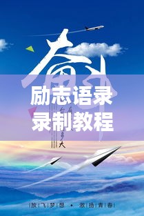 勵(lì)志語(yǔ)錄錄制教程，激發(fā)無(wú)限潛能，傳遞正能量之音