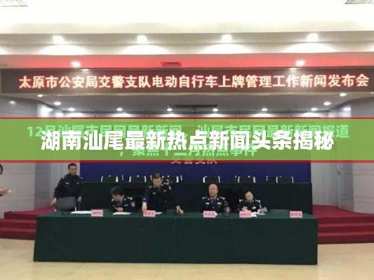 湖南汕尾最新熱點新聞頭條揭秘