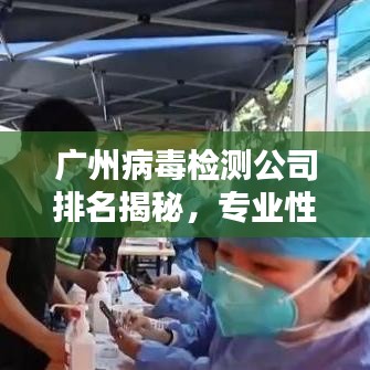廣州病毒檢測公司排名揭秘，專業(yè)性與服務(wù)質(zhì)量并重的重要性解析