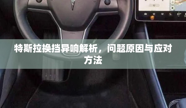 特斯拉換擋異響解析，問題原因與應(yīng)對方法