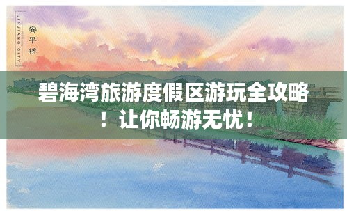 碧海灣旅游度假區(qū)游玩全攻略！讓你暢游無(wú)憂！