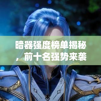 暗器強(qiáng)度榜單揭秘，前十名強(qiáng)勢來襲！