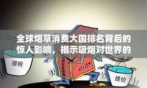 全球煙草消費大國排名背后的驚人影響，揭示吸煙對世界的深遠影響
