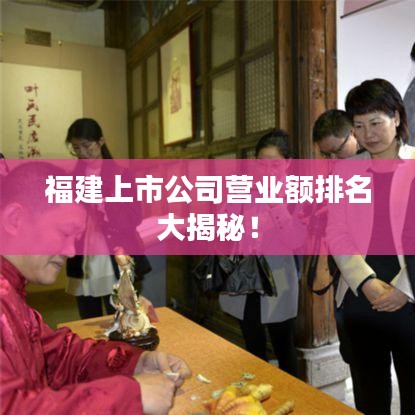 福建上市公司營(yíng)業(yè)額排名大揭秘！