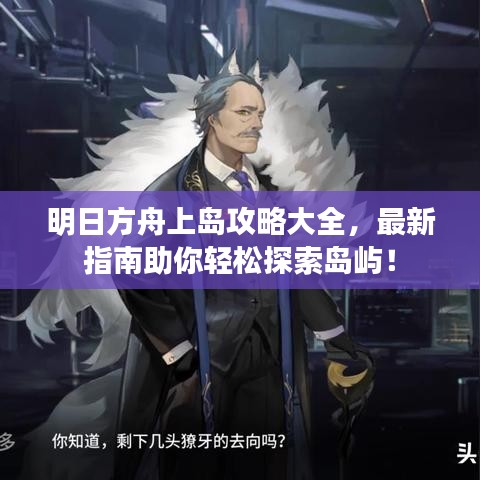明日方舟上島攻略大全，最新指南助你輕松探索島嶼！
