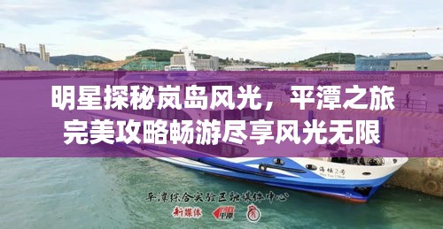 明星探秘嵐島風(fēng)光，平潭之旅完美攻略暢游盡享風(fēng)光無限