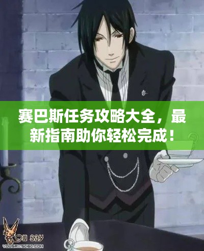 賽巴斯任務(wù)攻略大全，最新指南助你輕松完成！