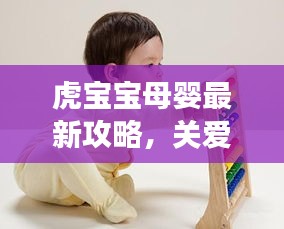 虎寶寶母嬰最新攻略，關愛母嬰健康，快樂成長之路