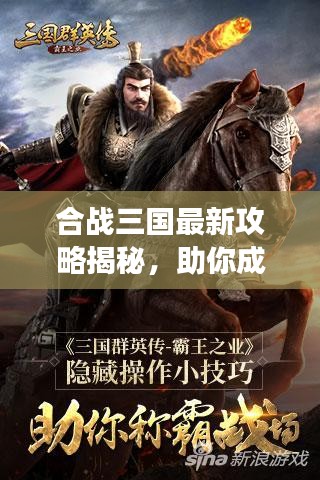 合戰(zhàn)三國最新攻略揭秘，助你成為戰(zhàn)場霸主！