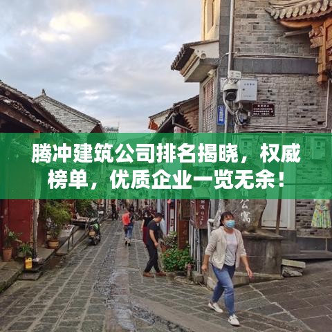 騰沖建筑公司排名揭曉，權(quán)威榜單，優(yōu)質(zhì)企業(yè)一覽無余！