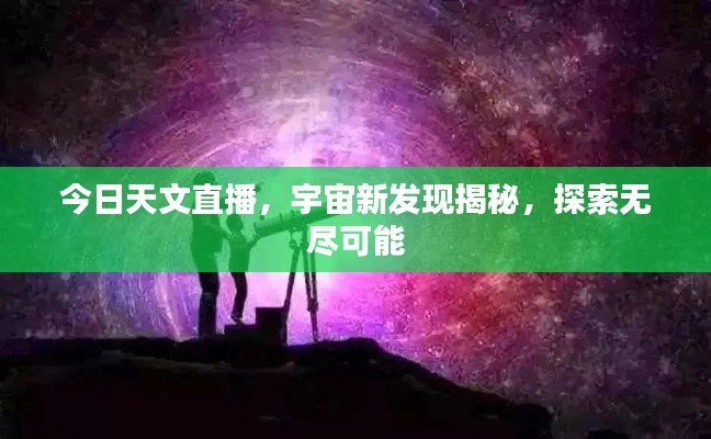 今日天文直播，宇宙新發(fā)現(xiàn)揭秘，探索無盡可能