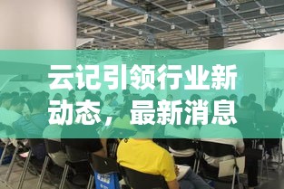 云記引領(lǐng)行業(yè)新動(dòng)態(tài)，最新消息揭秘變革趨勢(shì)