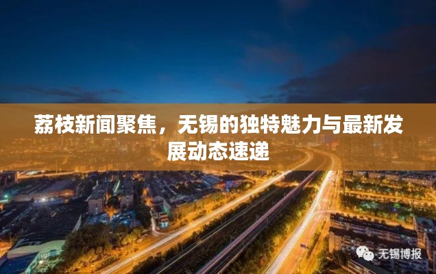 荔枝新聞聚焦，無錫的獨(dú)特魅力與最新發(fā)展動(dòng)態(tài)速遞