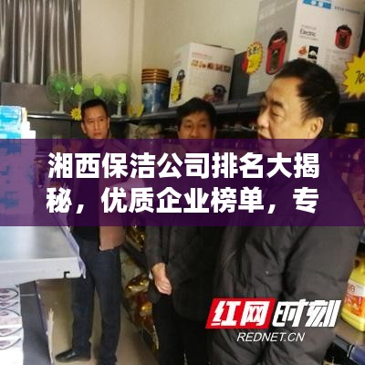 湘西保潔公司排名大揭秘，優(yōu)質(zhì)企業(yè)榜單，專業(yè)清潔服務(wù)！