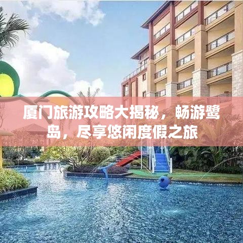 廈門旅游攻略大揭秘，暢游鷺島，盡享悠閑度假之旅