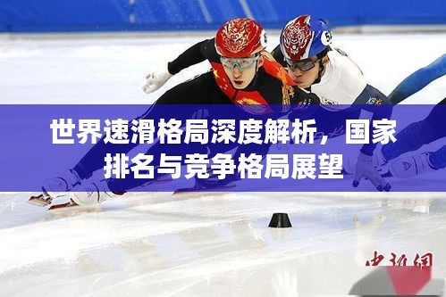 世界速滑格局深度解析，國(guó)家排名與競(jìng)爭(zhēng)格局展望