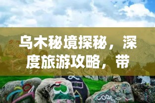 烏木秘境探秘，深度旅游攻略，帶你領(lǐng)略獨特魅力！