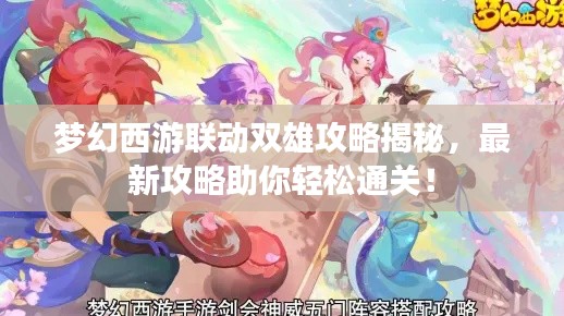 夢幻西游聯(lián)動雙雄攻略揭秘，最新攻略助你輕松通關(guān)！