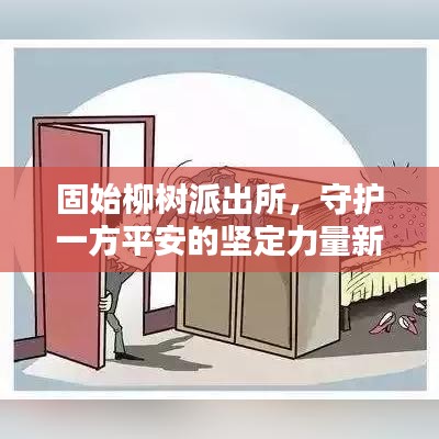 固始柳樹派出所，守護(hù)一方平安的堅(jiān)定力量新聞速遞