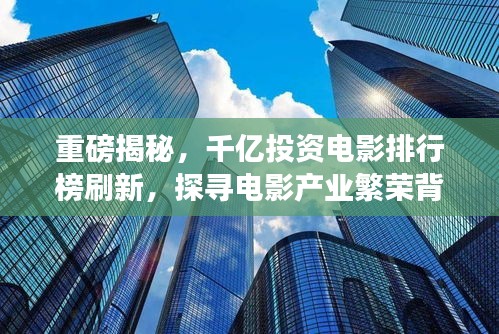 重磅揭秘，千億投資電影排行榜刷新，探尋電影產(chǎn)業(yè)繁榮背后的變遷故事